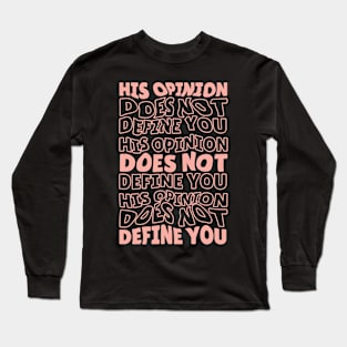 His Opinion Does Not Define You // Positive Feminism Equal Rights Long Sleeve T-Shirt